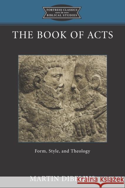 The Book of Acts: Form, Style, and Theology Dibelius, Martin 9780800636449 Augsburg Fortress Publishers
