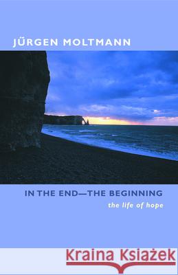 In the End-The Beginning: The Life of Hope Jurgen Moltmann Margaret Kohl 9780800636562 Augsburg Fortress Publishers