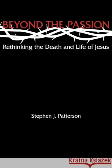 Beyond the Passion: Rethinking the Death and Life of Jesus Patterson, Stephen J. 9780800636746 Augsburg Fortress Publishers