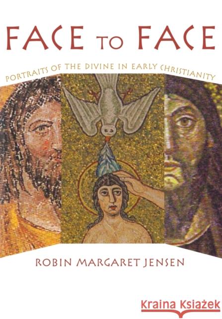 Face to Face: Portraits of the Divine in Early Christianity Jensen, Robin M. 9780800636784 Augsburg Fortress Publishers