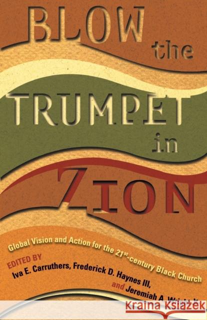 Blow the Trumpet in Zion!: Global Vision and Action for the Twenty-First-Century Black Church Haynes, Frederick D., III 9780800637125 Augsburg Fortress Publishers