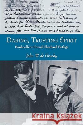 Daring, Trusting Spirit: Bonhoeffer's Friend Eberhard Bethge John W. d 9780800637583 Fortress Press