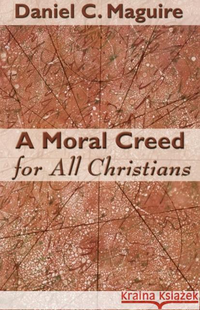 A Moral Creed for All Christians Daniel C. Maguire 9780800637613 Augsburg Fortress Publishers