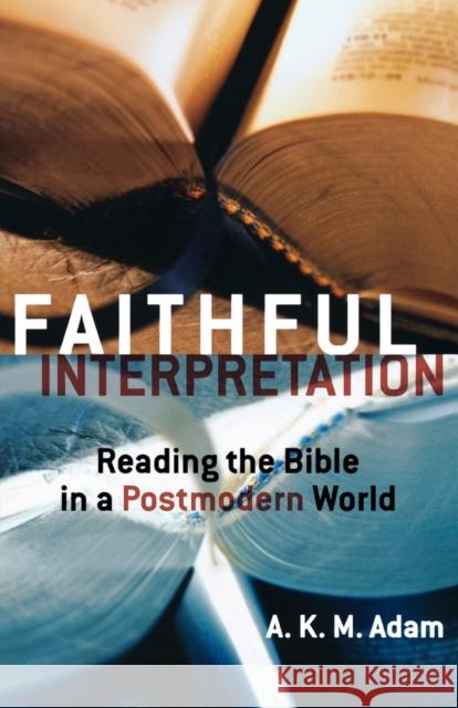 Faithful Interpretation: Reading the Bible in a Postmodern World Adam, A. K. M. 9780800637873 Fortress Press