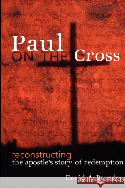 Paul on the Cross: Reconstructing the Apostle's Story of Redemption Brondos, David A. 9780800637880 Fortress Press