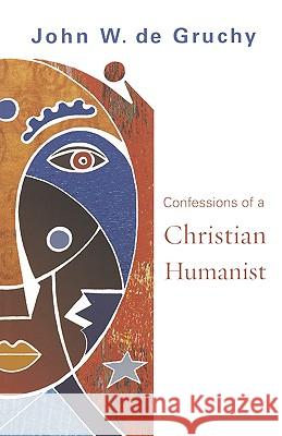 Confessions of a Christian Humanist John W de Gruchy 9780800638245 1517 Media