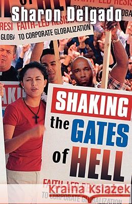 Shaking the Gates of Hell: Faith-Led Resistance to Corporate Globalization Delgado, Sharon 9780800662202 Fortress Press