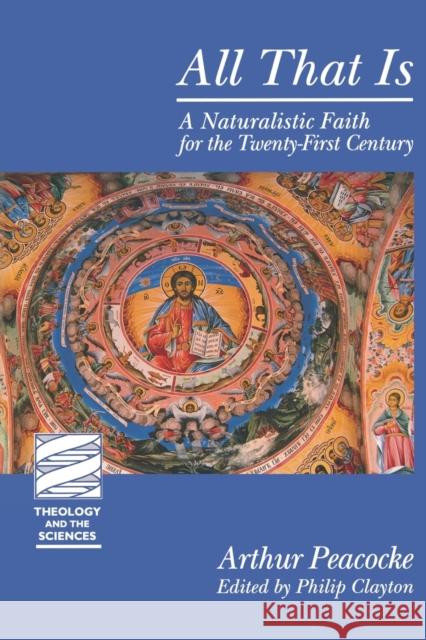 All That Is: A Naturalistic Faith for the Twenty-First Century Peacocke, Arthur 9780800662271