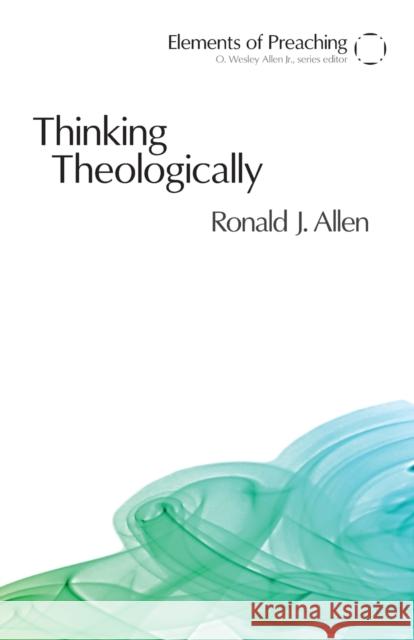 Thinking Theologically: The Preacher as Theologian Allen, Ronald J. 9780800662325