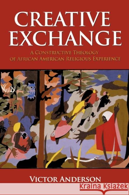 Creative Exchange: A Constructive Theology of African American Religious Experience Anderson, Victor 9780800662554