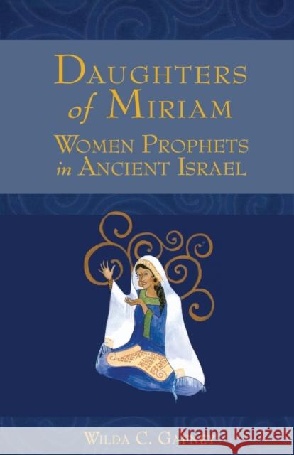 Daughters of Miriam: Women Prophets in Ancient Israel Gafney, Wilda C. 9780800662585 Fortress Press