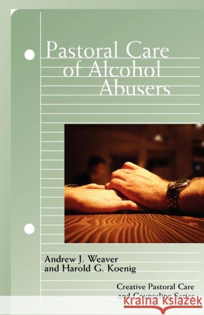 Pastoral Care of Alcohol Abusers Andrew J. Weaver Harold G. Koenig 9780800662615 Fortress Press