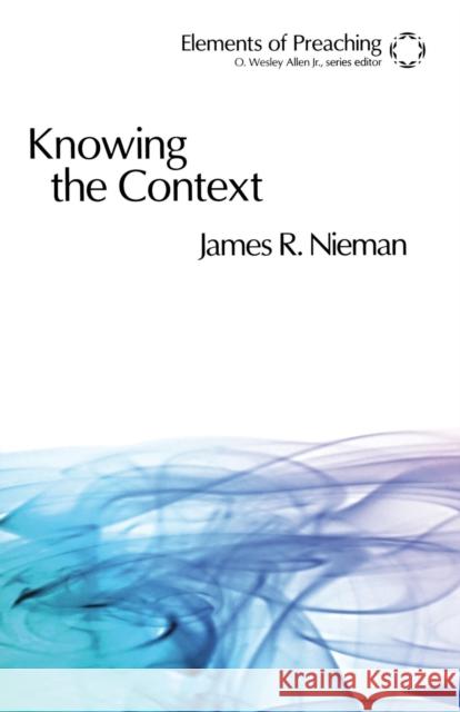 Knowing the Context: Frames, Tools, and Signs for Preaching Nieman, James R. 9780800662622 Fortress Press