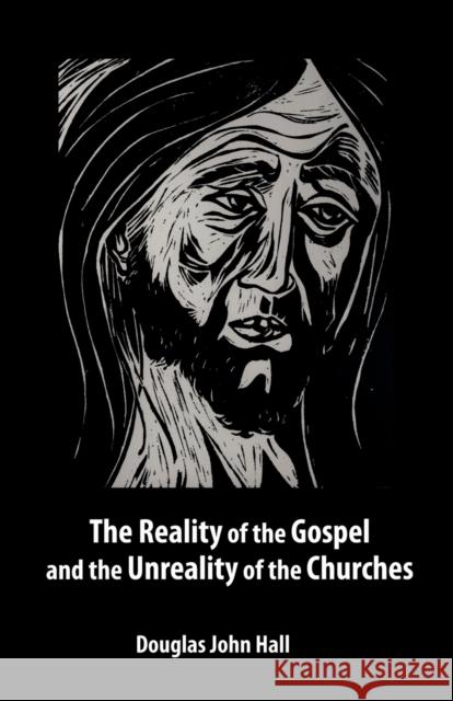 The Reality of the Gospel and the Unreality of the Churches Douglas John Hall 9780800662691 Augsburg Fortress Publishing