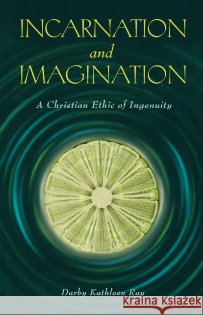 Incarnation and Imagination: A Christian Ethic of Ingenuity Ray, Darby Kathleen 9780800663155