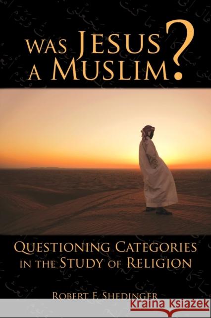 Was Jesus a Muslim?: Questioning Categories in the Study of Religion Shedinger, Robert 9780800663254 Fortress Press