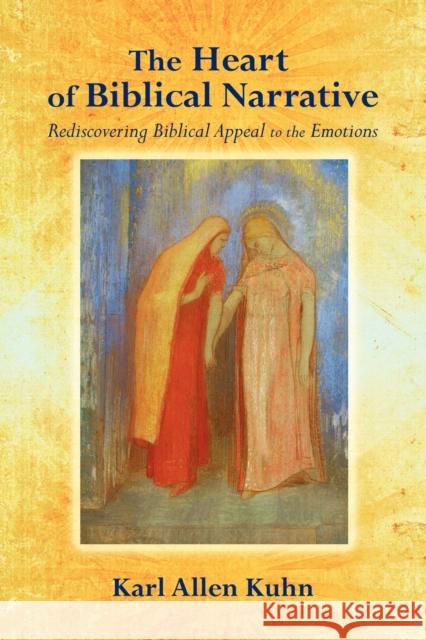 The Heart of Biblical Narrative: Rediscovering Biblical Appeal to the Emotions Kuhn, Karl Allen 9780800663384 Fortress Press