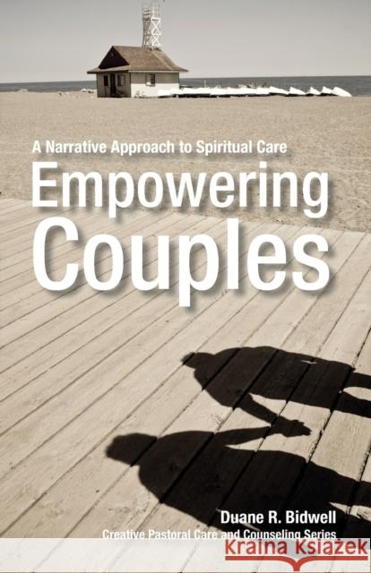Empowering Couples: A Narrative Approach to Spiritual Care Bidwell, Duane R. 9780800663421 Fortress Press
