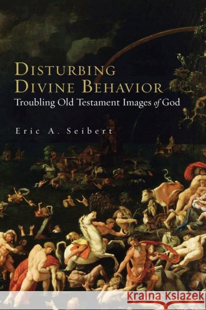 Disturbing Divine Behavior: Troubling Old Testament Images of God Siebert, Eric a. 9780800663445 Fortress Press