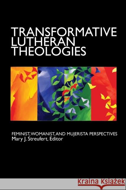 Transformative Lutheran Theologies: Feminist, Womanist, and Mujerista Perspectives Streufert, Mary J. 9780800663773 Fortress Press