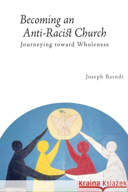 Becoming the Anti-Racist Church: Journeying Toward Wholeness Barndt, Joseph 9780800664602 Fortress Press