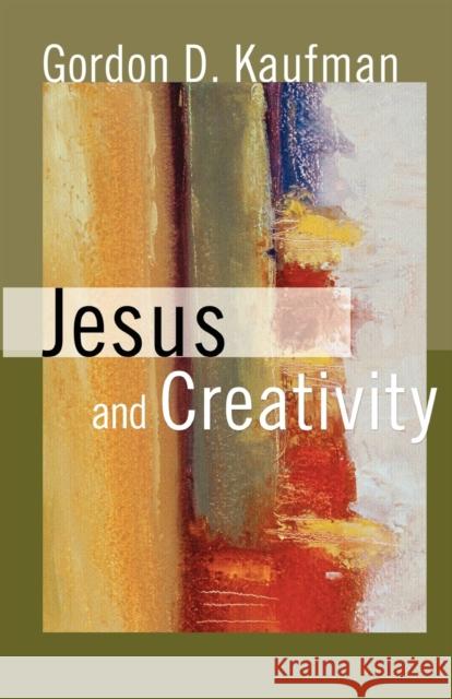 Jesus and Creativity Gordon D. Kaufman 9780800696344 Fortress Press