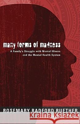 Many Forms of Madness: A Family's Struggle with Mental Illness and the Mental Health System Rosemary Radford Ruether David Ruether 9780800696511 Fortress Press