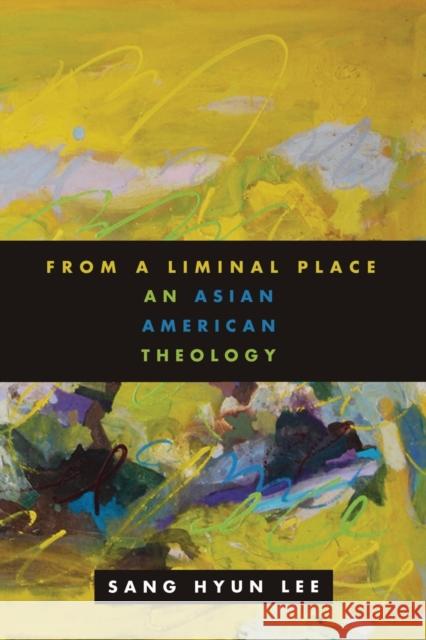 From a Liminal Place: An Asian American Theology Lee, Sang Hyun 9780800696689 Fortress Press