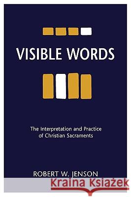 Visible Words: The Interpretation and Practice of Christian Sacraments Robert W. Jenson 9780800697136
