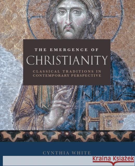 The Emergence of Christianity: Classical Traditions in Contemporary Perspective White, Cynthia 9780800697471