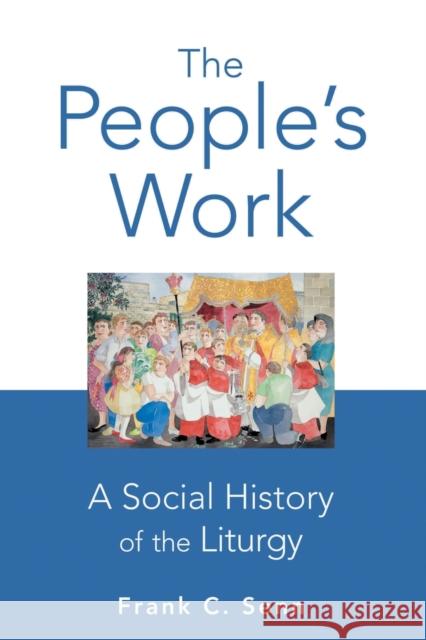 The People's Work, paperback edition: A Social History of the Liturgy Senn, Frank C. 9780800697679 Fortress Press