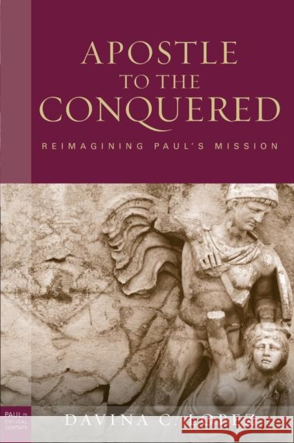 Apostle to the Conquered, Paperback Edition: Reimagining Paul's Mission Lopez, Davina C. 9780800697693 Fortress Press