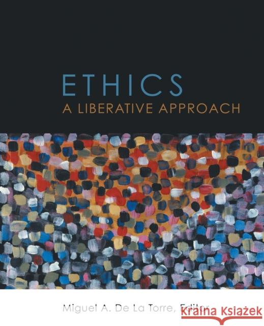Ethics: A Liberative Approach de la Torre, Miguel A. 9780800697877 0
