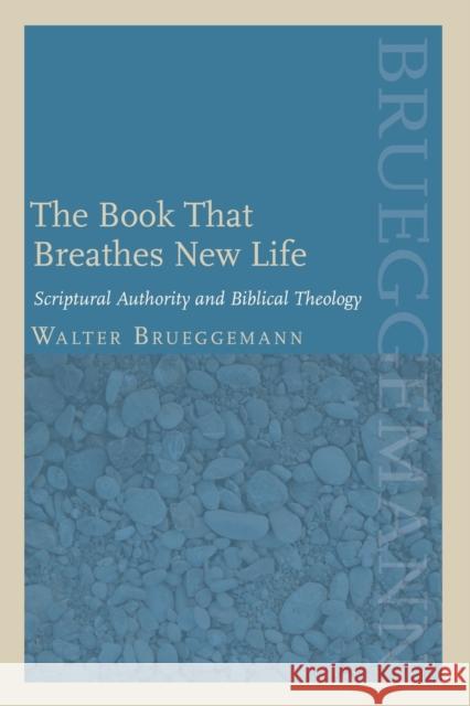 The Book That Breathes New Life: Scriptural Authority and Biblical Theology Brueggemann, Walter 9780800698300 Fortress Press