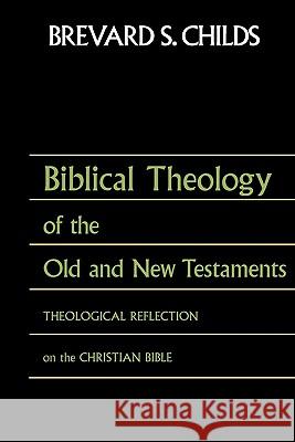 Biblical Theology of Old Test and New Test: Theological Reflection on the Christian Bible Brevard S. Childs 9780800698324