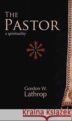 The Pastor: A Spirituality Lathrop, Gordon W. 9780800698355