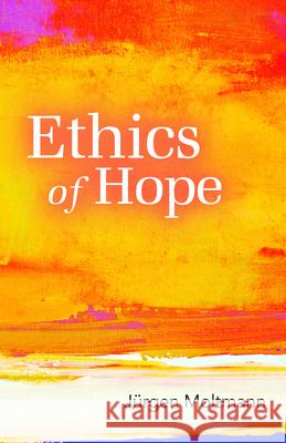 Ethics of Hope Jurgen Moltmann 9780800698584