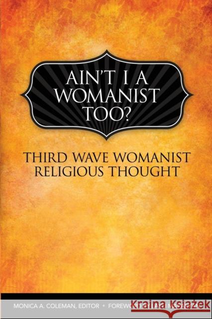Ain't I a Womanist, Too?: Third Wave Womanist Religious Thought Coleman, Monica A. 9780800698768 0