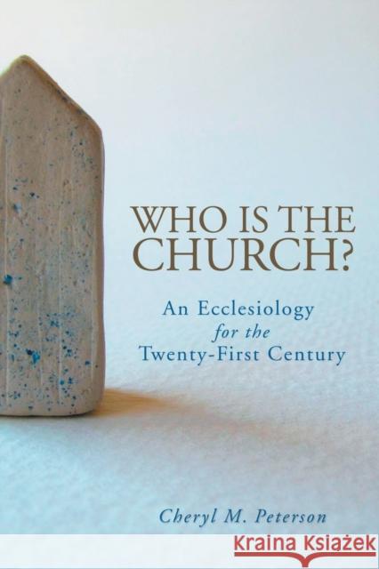 Who Is the Church? An Ecclesiology for the Twenty-First Century Peterson, Cheryl M. 9780800698812