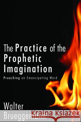 The Practice of Prophetic Imagination: Preaching an Emancipating Word Brueggemann, Walter 9780800698973 0