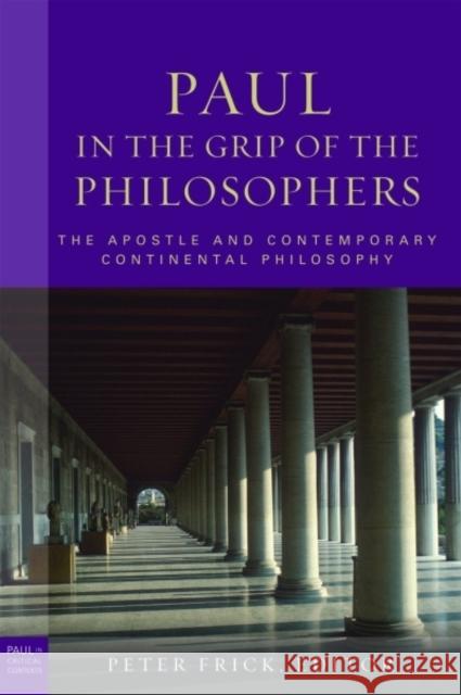 Paul in the Grip of the Philosophers: The Apostle and Contemporary Continental Philosophy Frick, Peter 9780800699123 0