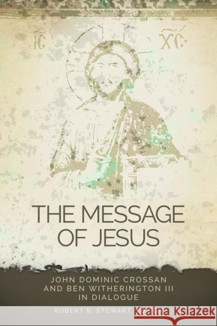 Message of Jesus: John Dominic Crossan and Ben Witherington III in Dialogue Stewart, Robert B. 9780800699277 0