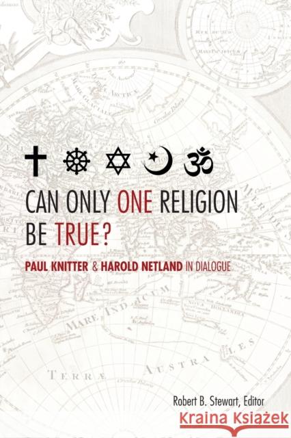 Can Only One Religion Be True?: Paul Knitter and Harold Netland in Dialogue Stewart, Robert B. 9780800699284