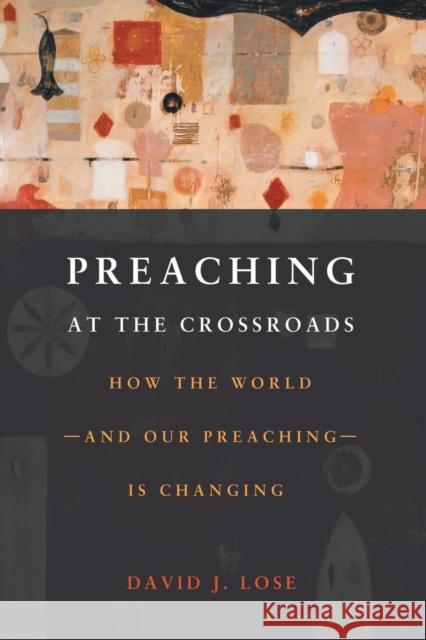 Preaching at the Crossroads: How the Worldand Our PreachingIs Changing Lose, David J. 9780800699734 Fortress Press
