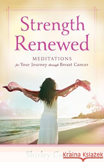 Strength Renewed: Meditations for Your Journey Through Breast Cancer Corder, Shirley 9780800720230