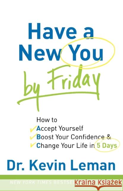 Have a New You by Friday: How to Accept Yourself, Boost Your Confidence & Change Your Life in 5 Days Kevin Leman 9780800720872