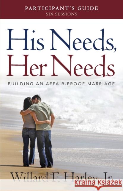 His Needs, Her Needs Participant`s Guide – Building an Affair–Proof Marriage  9780800721008 Baker Publishing Group