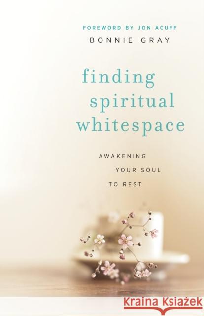 Finding Spiritual Whitespace: Awakening Your Soul to Rest Bonnie Gray 9780800721794