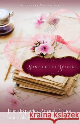 Sincerely Yours: A Novella Collection Kirkpatrick, Jane 9780800722043 Fleming H. Revell Company