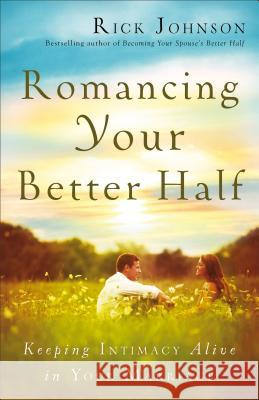 Romancing Your Better Half Keeping Intimacy Alive in Your Marriage R Johnson 9780800722340 Fleming H. Revell Company